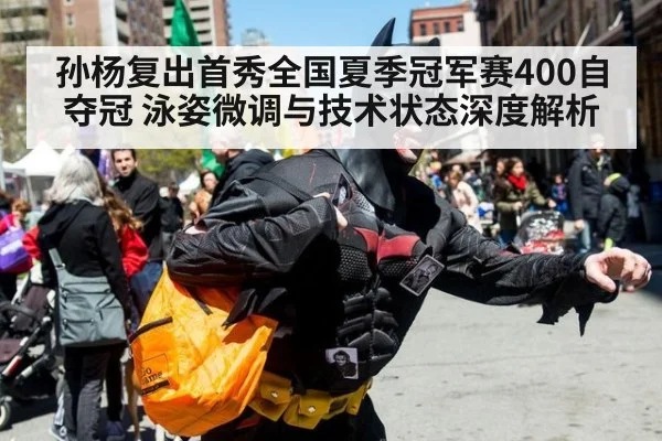 孙杨复出首秀全国夏季冠军赛400自夺冠 泳姿微调与技术状态深度解析