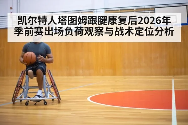 凯尔特人塔图姆跟腱康复后2026年季前赛出场负荷观察与战术定位分析